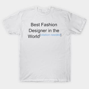 Best Fashion Designer in the World - Citation Needed! T-Shirt